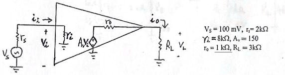 Vs = 100 mV, ri = 2kΩ
Yi = 8kΩ, Av = 150
ro = 1 kΩ, RL = 3kΩ