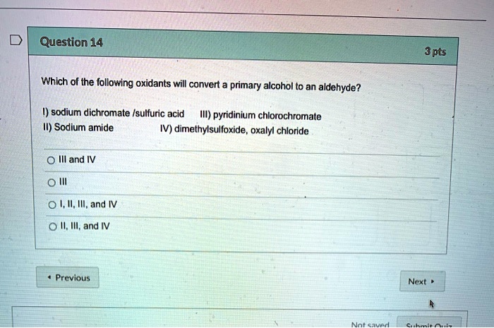 Which of the following oxidants will convert a primary alcohol to an aldehyde?

I) sodium dichromate /sulfuric acid
II) Sodium amide
III) pyridinium chlorochromate
IV) dimethylsulfoxide, oxalyl chloride

III and IV
III
I, II, III, and IV
II, III, and IV