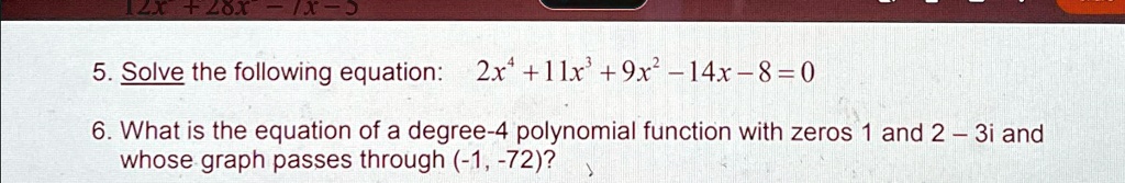 what is the equation of a degree 4 polynomial function with zeros 1 and 2 3i and whose graph passes through 1 72 5solve the following equation2x411x9x14x80 6what is the equation of a degree  39564