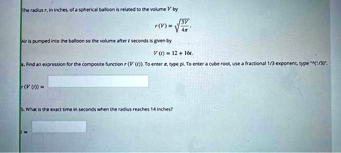 the rodius in inches of j spherical ba lloon relateo ut qiume f pumped into the balloon the volun altet seconds ewen by y 12 16 find expresslon for the composite function r v t to enter type 38112