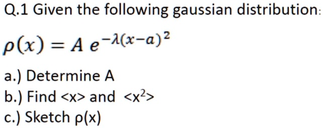 SOLVED: Q.1 Given the following gaussian distribution: p(x) = A e-A(x-a ...