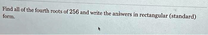 form-find-all-of-the-fourth-roots-of-256-and-write-the-answers-in