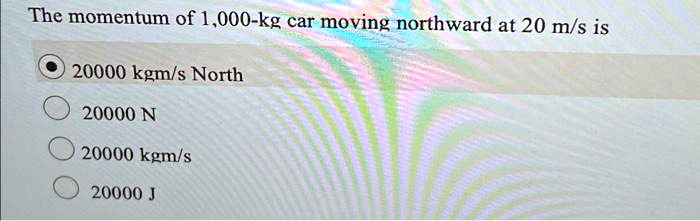 SOLVED: The momentum of a 1,000-kg car moving northward at 20 m/s is ...