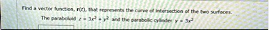 find a vector function rt that represents the curve of intersection of the two surfaces the paraboloid z 3x2 y2 and the parabolic cylinder y 3x2 33048