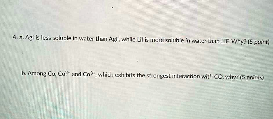 SOLVED 4.a. Ag is less soluble in water than AgF while Li is more