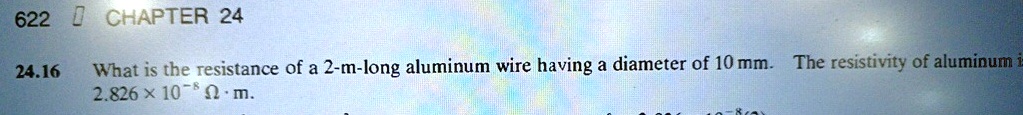 622 chapter 24 2416 what is the resistance of a 2 m long aluminum wire having a diameter of 10 mm the resistivity of aluminum is 2826 times 10 8 omega cdot m 06899