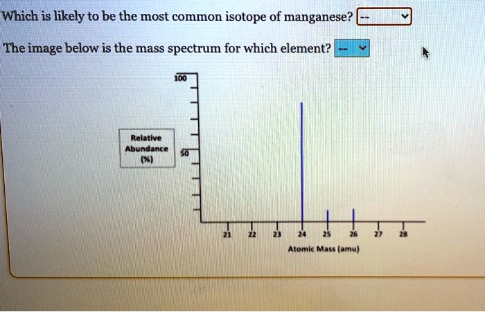 SOLVED: Which is likely to be the most common isotope of manganese? The ...