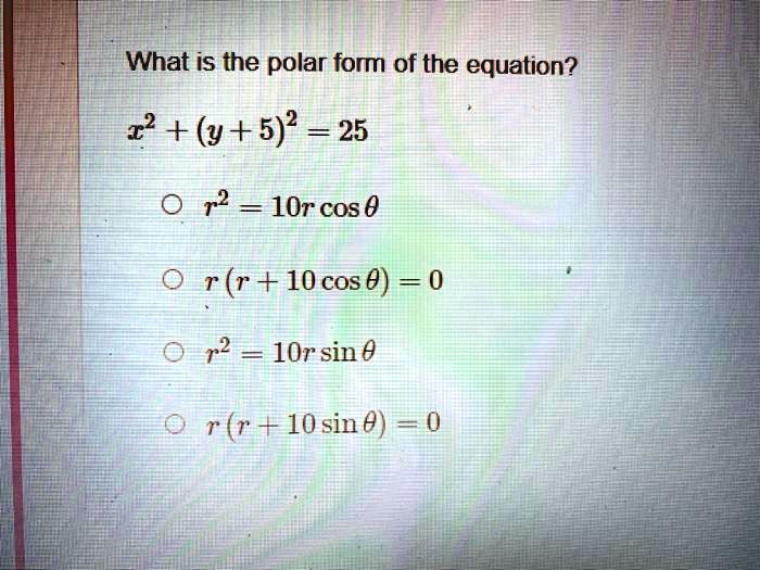 Solved What Is The Polar Form Of The Equation 2 Y 5 2 25 R2 L0r Cos 0 R R 10cos 0 0 T2 10r Sin 0 R R 10 Sin 0 0