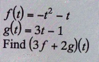 f(t) = -t^2 - t
g(t) = 3t - 1
Find (3f + 2g)(t)