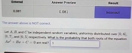 tableenteredanswer previewresuit00810081incorrect the answer above is not correct let ab and c be independent random variables uniformly distributed over 06 07 and 05 respectively what is th 95636