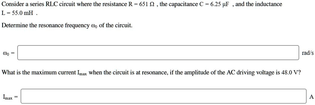 SOLVED: Consider a series RLC circuit where the resistance R = 651 9 ...