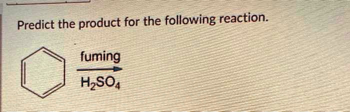 SOLVED: Predict the product for the following reaction: fuming H2SO4