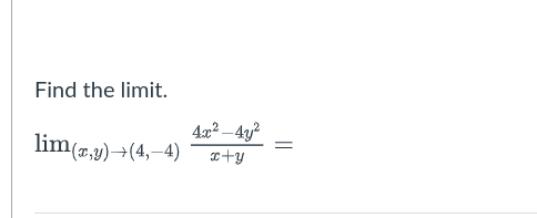 Find the limit.
[
lim (x, y) ightarrow(4,-4) frac4 x^2-4 y^2x+y=
]