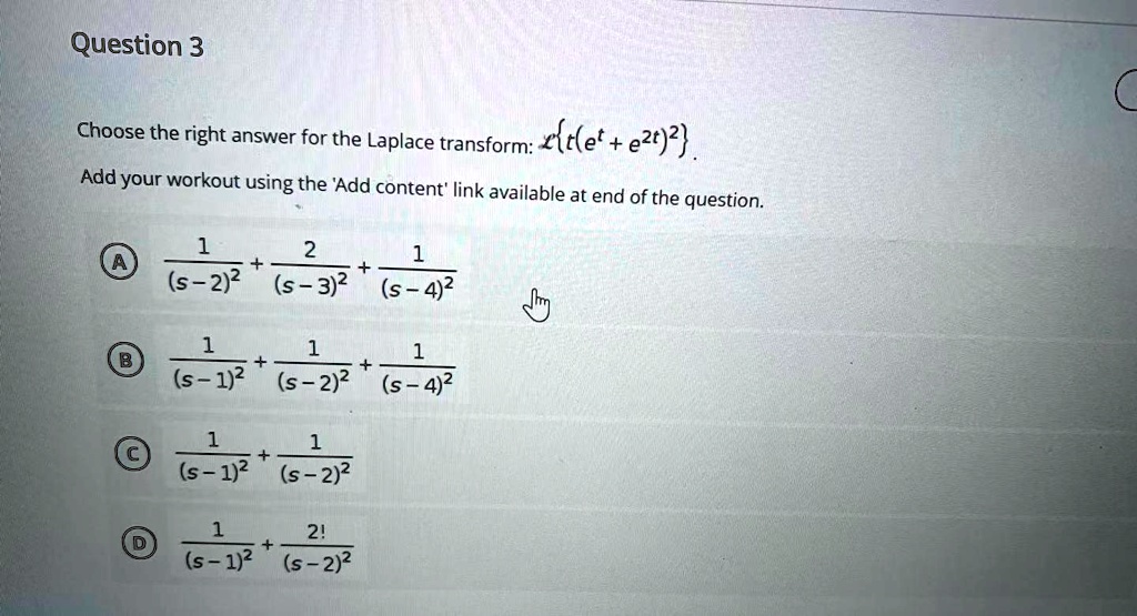 Solved Question 3 Choose The Right Answer For The Laplace Transform Ktket E2t Add Your Workout Using The Add Content Link Available At End Of The Question S 2 2 S 3 2 S