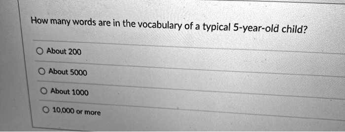 How many words are in the vocabulary of a typical 5-year-old child?
About 200
About 5000
About 1000
10,000 or more
