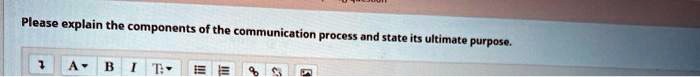 Please explain the components of the communication process and state its ultimate purpose.