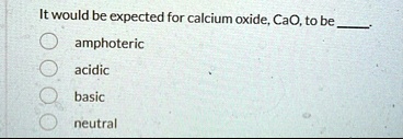 it would be expected for calcium oxide cao to be  amphoteric acidic basic neutral 35952