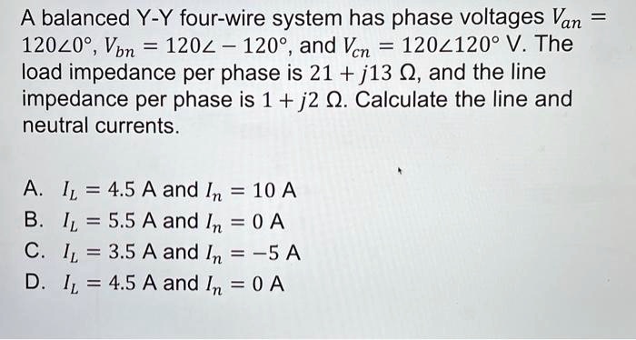 A balanced Y-Y four-wire system has phase voltages Van = 120∠0^∘, Vbn ...