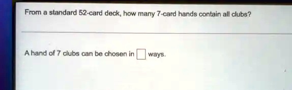 From a standard 52-card deck, how many 7-card hands contain all clubs?

A hand of 7 clubs can be chosen in ? ways.