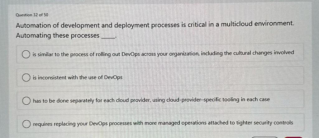 question 32 of 50 automation of development and deployment processes is critical in a multicloud environment automating these processes  is similar to the process of rolling out devops  42727