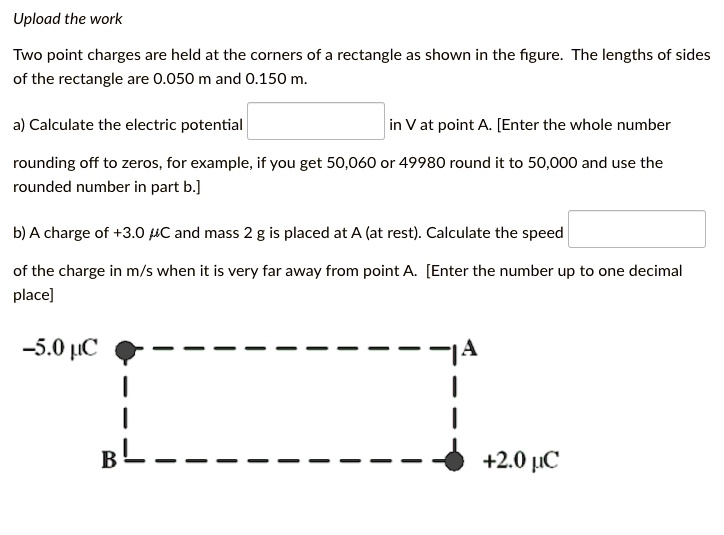 Two point charges are held at the corners of a rectangle as shown in ...