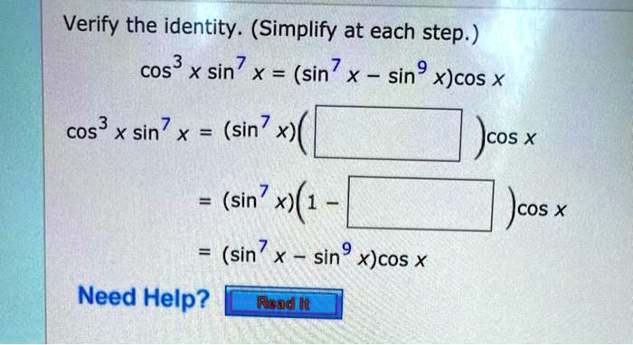 Verify the identity. (Simplify at each step.)
cos^3 x sin^7 x = (sin^7 x - sin^9 x)cos x
cos^3 x sin^7 x = (sin^7 x)( )cos x
= (sin^7 x)(1 - )cos x
= (sin^7 x - sin^9 x)cos x
Need Help? Read It