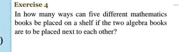 In how many ways can five different mathematics books be placed on a shelf if the two algebra books are to be placed next to each other?
