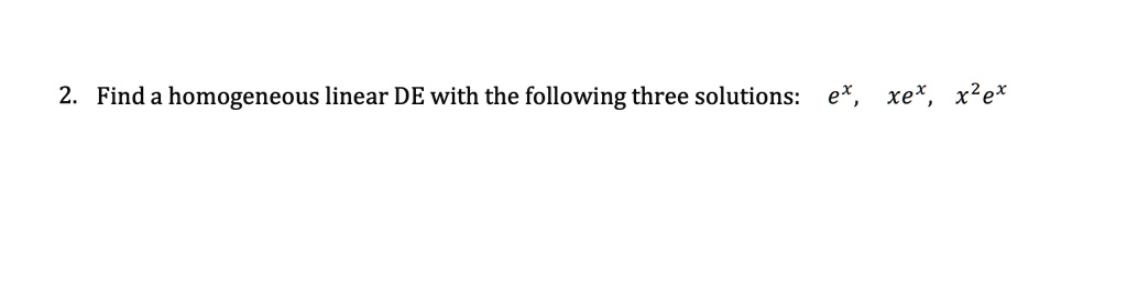 find a homogeneous linear de with the following three solutions ex xex xzex 09754
