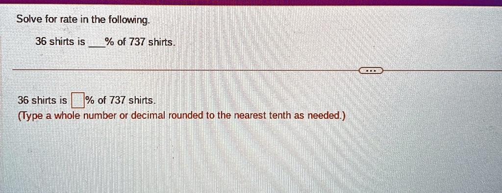 solve for rate in the following 36 shirts is  of 737 shirts 36 shirts is boxedphantom0 of 737 shirts type a whole number or decimal rounded to the nearest tenth as needed 73975