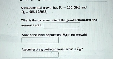 an exponential growth has p4 1555848 and p6 686128968 what is the common ratio of the growth round to the nearest tenth what is the initial population p0 of the growth assuming the growth 35857