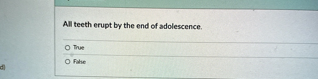 All teeth erupt by the end of adolescence.
O True
O False