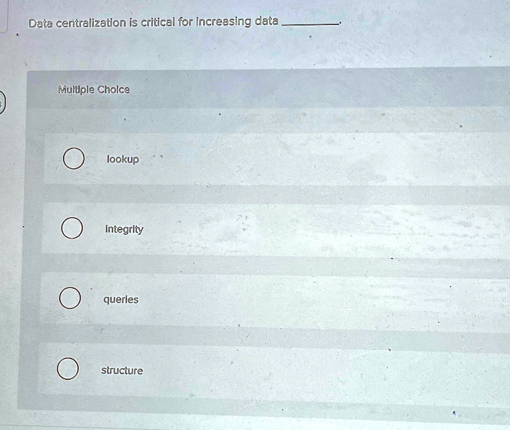 Data centralization is critical for increasing data .

Multiple Choice

lookup

integrity

queries

structure