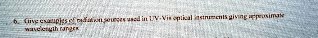 6. Give examples of radiation sources used in UV-Vis optical ...