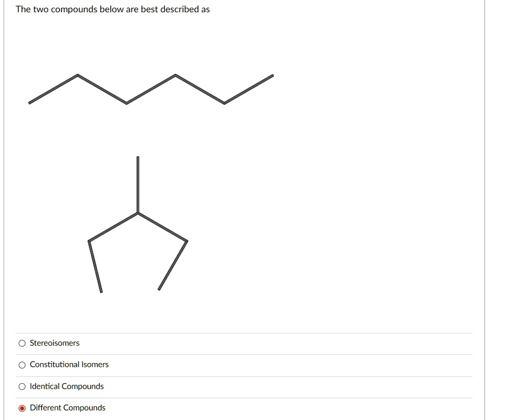 Solved The Two Compounds Below Are Best Described As Stereoisomers Constitutional Isomers