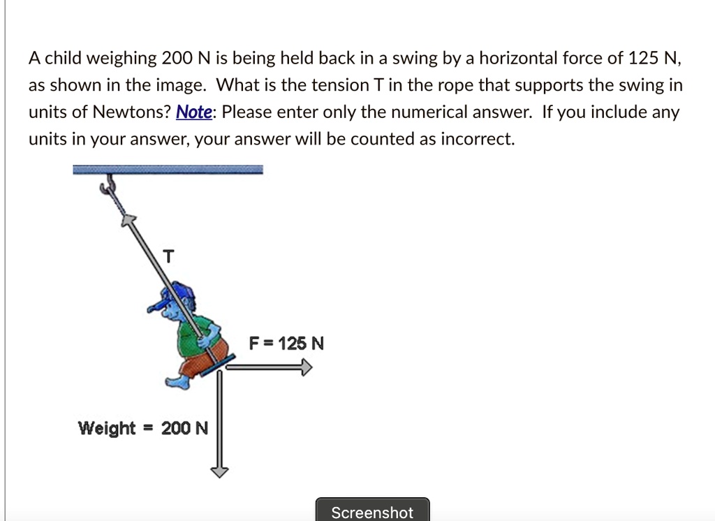 child weighing 200 N is being held back in a swing by a horizontal