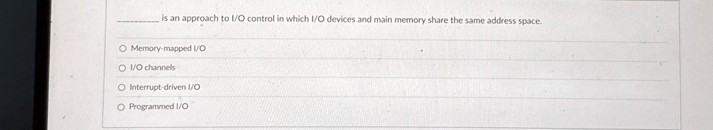 is an approach to io control in which io devices and main memory share the same address space o memory mapped io o io channels o interrupt driven io o programmed io 68341