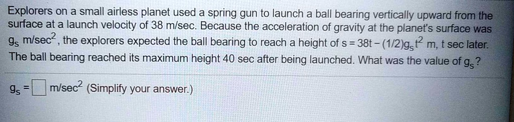 Spring Launch Speed explorers on a small airless planet used a spring gun to launch a ball ...