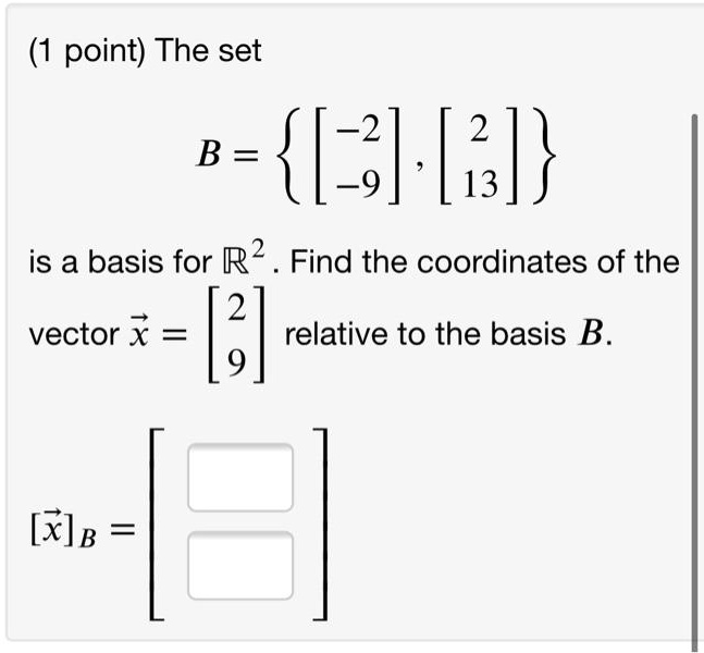 SOLVED: Point) The Set 2 13 B = [-] Is A Basis For R2 Find The ...