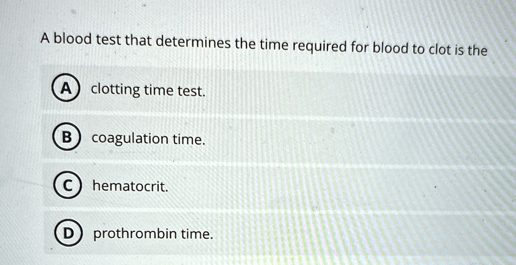 A blood test that determines the time required for blood to clot is the ...
