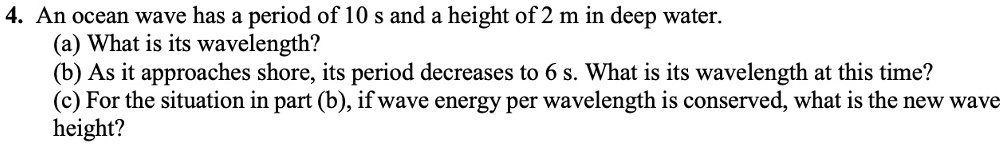 [GET ANSWER] 4. An ocean wave has a period of 10 s and a height of 2 m ...