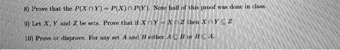 8) Prove that the P(XY) = P(X) ? P(Y). Note half of this proof was done in class.
9) Let X, Y and Z be sets. Prove that if XOY-XOZ then XYCZ
10) Prove or disprove. For any set A and B either AC Bor BCA.