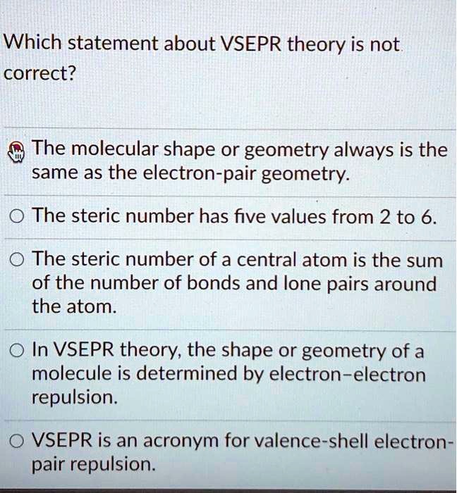 Solved:which Statement About Vsepr Theory Is Not Correct? The Molecular  Shape Or Geometry Always Is The Same As The Electron-Pair Geometry: The  Steric Number Has Five Values From 2 To 6. The Solved:which Statement About Vsepr Theory Is Not Correct? The Molecular  Shape Or Geometry Always Is The Same As The Electron-Pair Geometry: The  Steric Number Has Five Values From 2 To 6. The