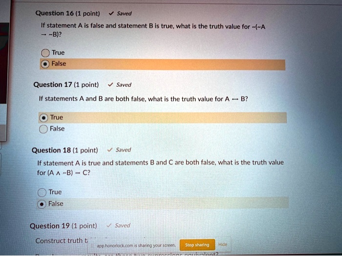 Question 16 (1 point)
If statement A is false and statement B is true, what is the truth value for  ( A ?  B)?
True
False
Question 17 (1 point)
If statements A and B are both false, what is the truth value for A ? B?
True
False
Question 18 (1 point)
If statement A is true and statements B and C are both false, what is the truth value for (A ?  B) ? C?
True
False
Question 19 (1 point)
Construct truth t