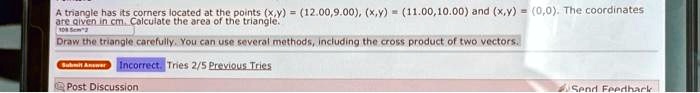 A triangle has its corners located at the points (x,y) = (12.00,9.00), (x,y) = (11.00,10.00) and (x,y) = (0,0). The coordinates are given in cm. Calculate the area of the triangle.