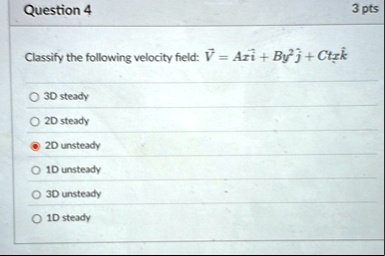 question 4 3 pts classify the following velocity field vecv azhati by2hatj ctzhatk 3d steady 2d steady 2d unsteady 1d unsteady 3d unsteady 1d steady 75165