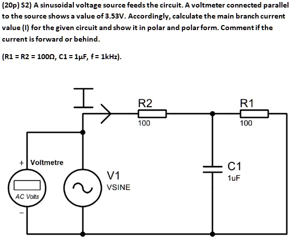 Sinusoidal Source (20p) S2) A sinusoidal voltage source feeds the circuit. A voltmeter ...
