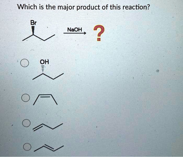 Which is the major product of this reaction?
Br
NaOH
?
OH