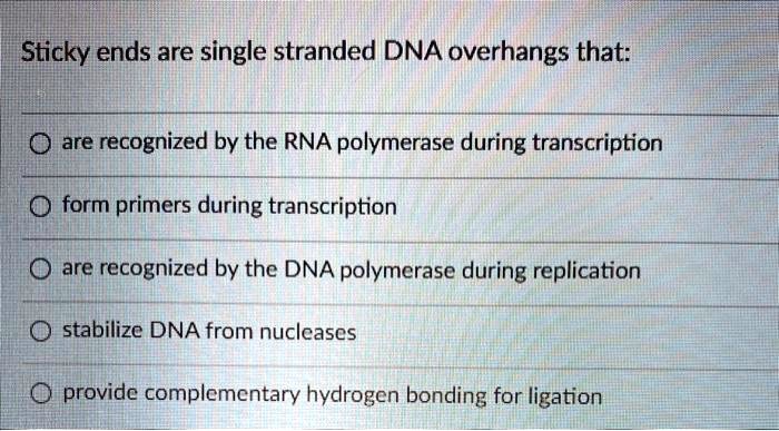 SOLVED: Sticky ends are single-stranded DNA overhangs that: - are ...