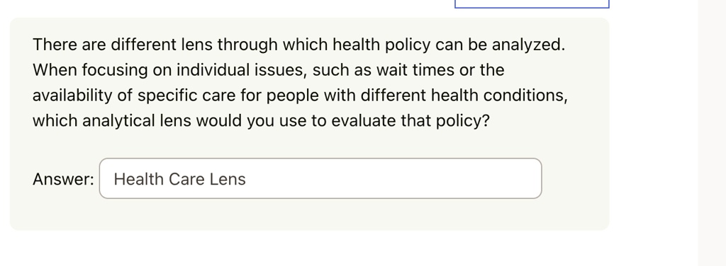 there are different lens through which health policy can be analyzed when focusing on individual issues such as wait times or the availability of specific care for people with different heal 95958