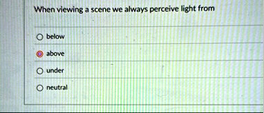 when viewing a scene we always perceive light from below above under neutral 71426